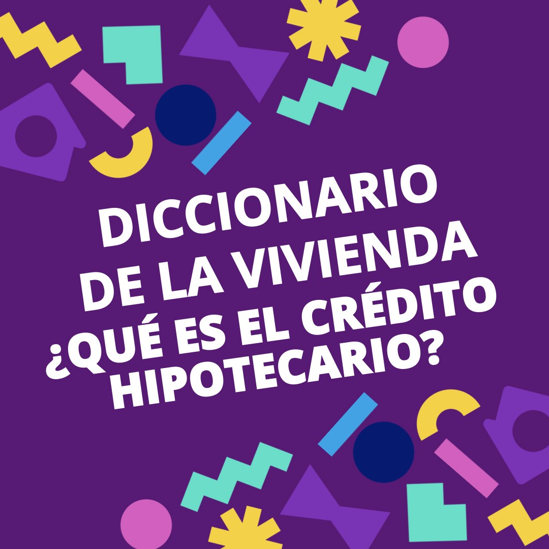 Diccionario de la Vivienda? #6 I ¿QUÉ ES EL CRÉDITO HIPOTECARIO?